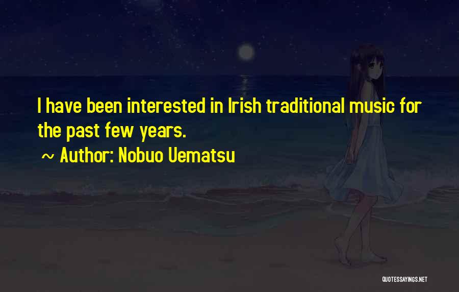 Nobuo Uematsu Quotes: I Have Been Interested In Irish Traditional Music For The Past Few Years.