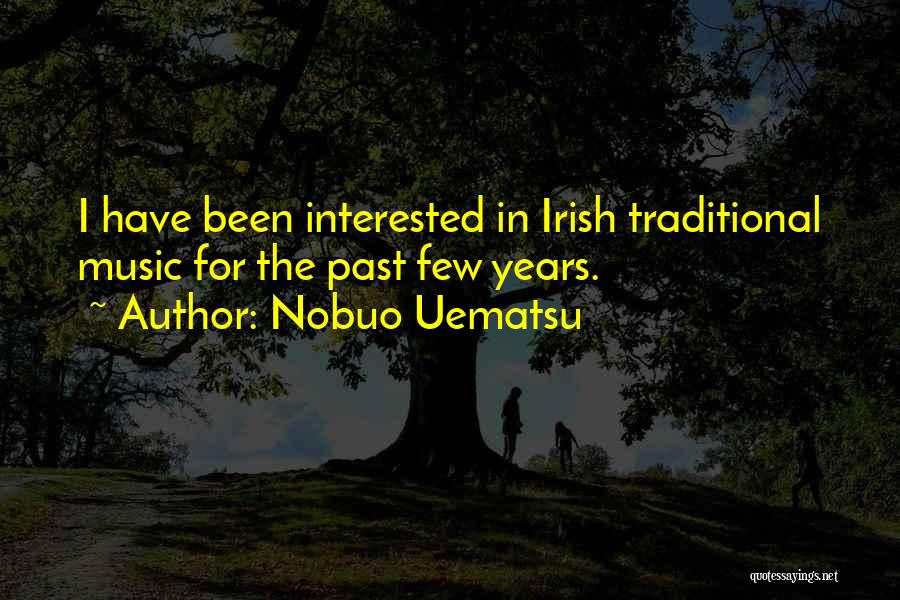 Nobuo Uematsu Quotes: I Have Been Interested In Irish Traditional Music For The Past Few Years.