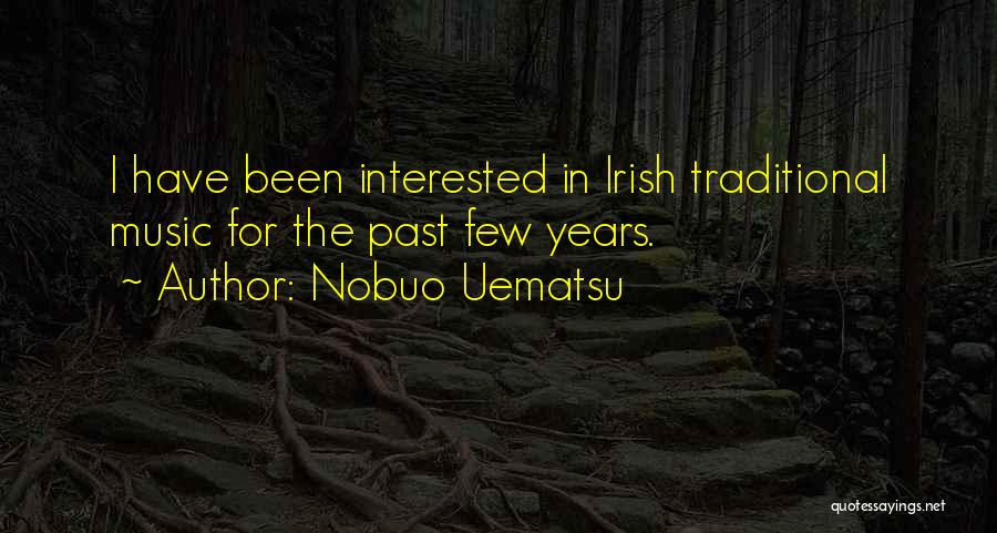 Nobuo Uematsu Quotes: I Have Been Interested In Irish Traditional Music For The Past Few Years.