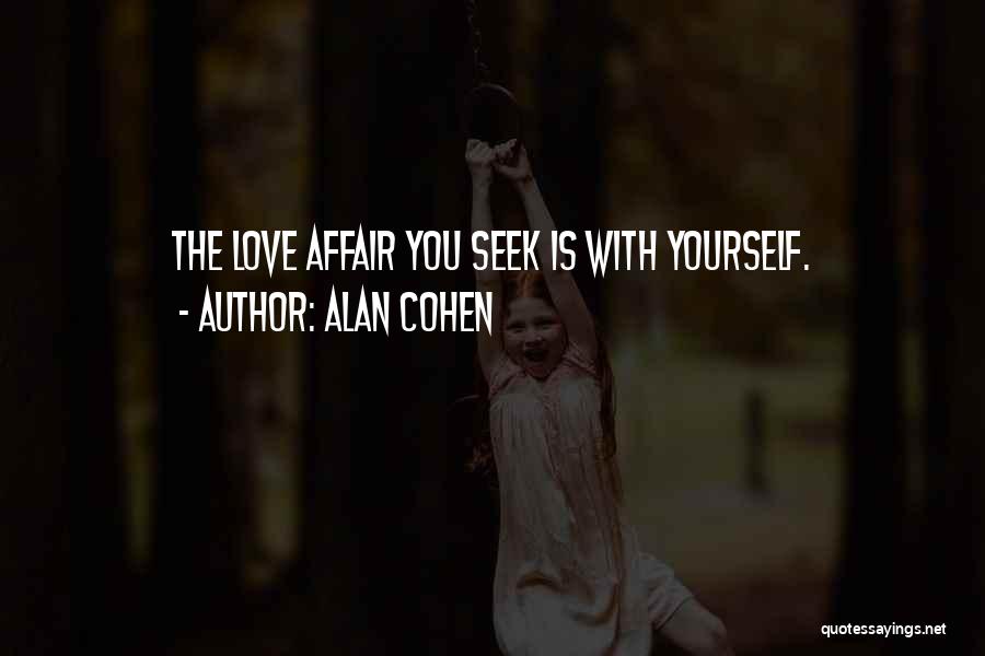 Alan Cohen Quotes: The Love Affair You Seek Is With Yourself.