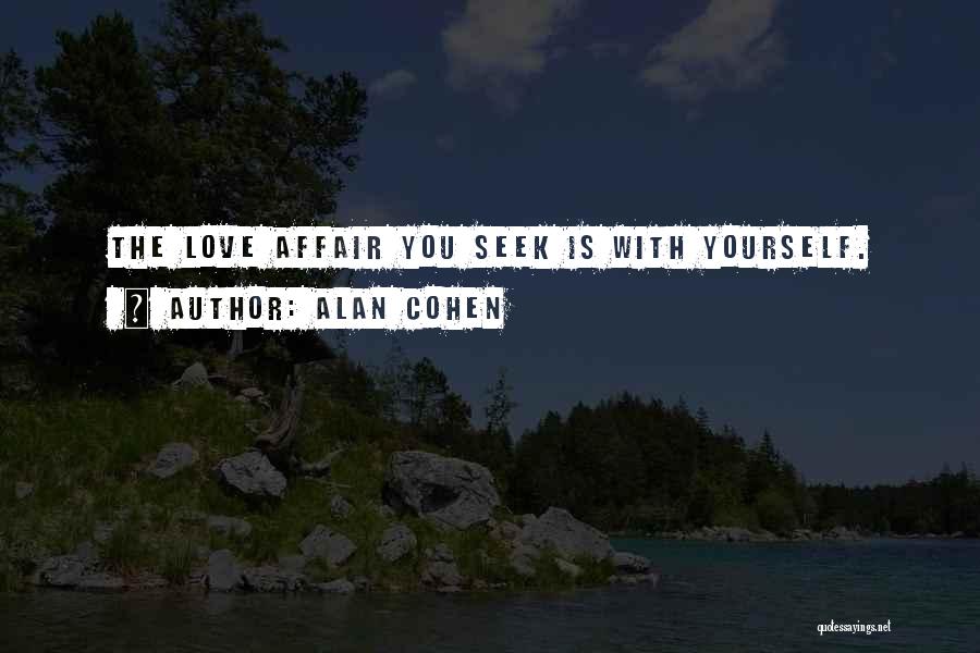 Alan Cohen Quotes: The Love Affair You Seek Is With Yourself.