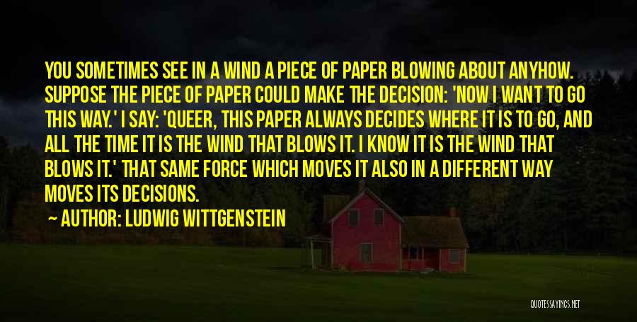 Ludwig Wittgenstein Quotes: You Sometimes See In A Wind A Piece Of Paper Blowing About Anyhow. Suppose The Piece Of Paper Could Make