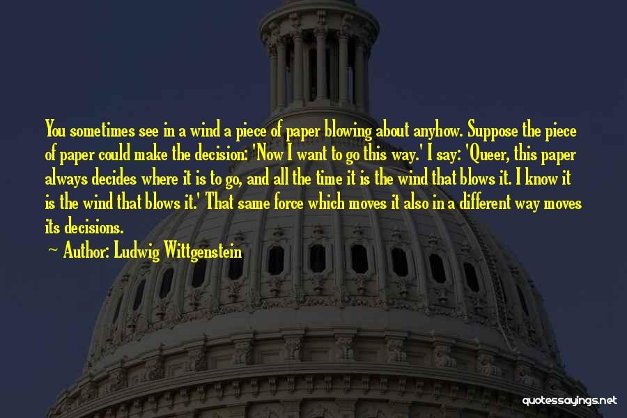 Ludwig Wittgenstein Quotes: You Sometimes See In A Wind A Piece Of Paper Blowing About Anyhow. Suppose The Piece Of Paper Could Make