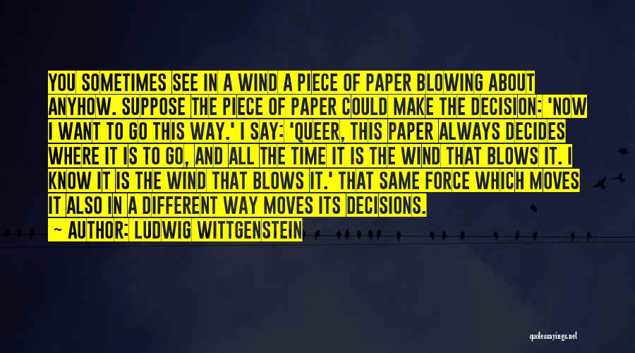 Ludwig Wittgenstein Quotes: You Sometimes See In A Wind A Piece Of Paper Blowing About Anyhow. Suppose The Piece Of Paper Could Make