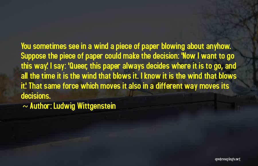 Ludwig Wittgenstein Quotes: You Sometimes See In A Wind A Piece Of Paper Blowing About Anyhow. Suppose The Piece Of Paper Could Make