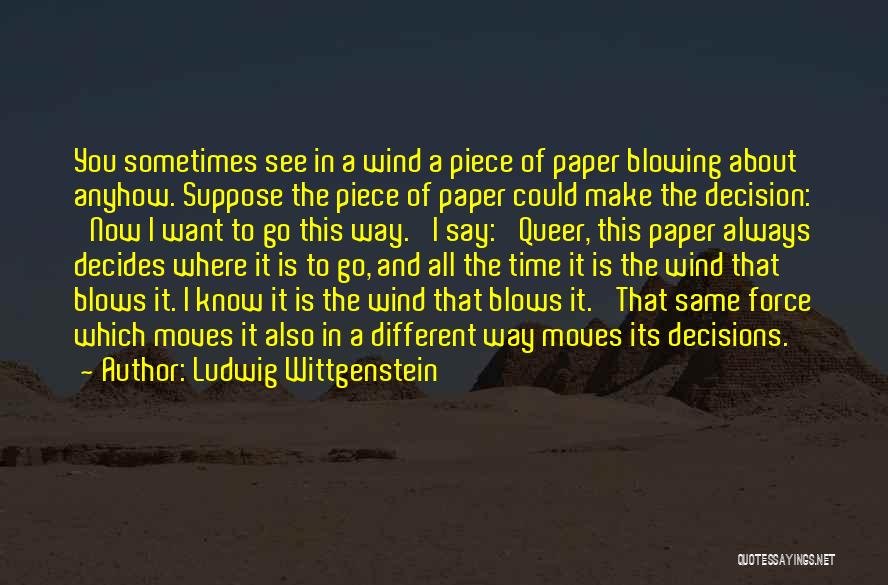 Ludwig Wittgenstein Quotes: You Sometimes See In A Wind A Piece Of Paper Blowing About Anyhow. Suppose The Piece Of Paper Could Make