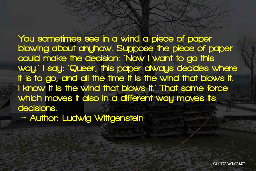 Ludwig Wittgenstein Quotes: You Sometimes See In A Wind A Piece Of Paper Blowing About Anyhow. Suppose The Piece Of Paper Could Make