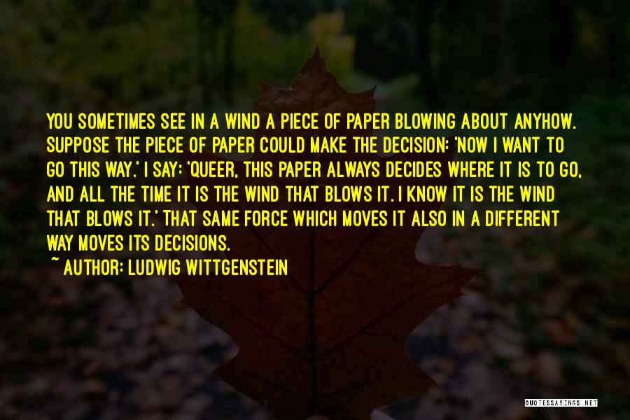 Ludwig Wittgenstein Quotes: You Sometimes See In A Wind A Piece Of Paper Blowing About Anyhow. Suppose The Piece Of Paper Could Make