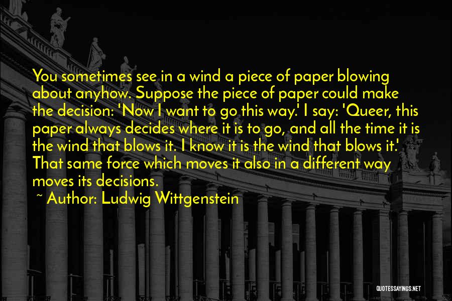 Ludwig Wittgenstein Quotes: You Sometimes See In A Wind A Piece Of Paper Blowing About Anyhow. Suppose The Piece Of Paper Could Make