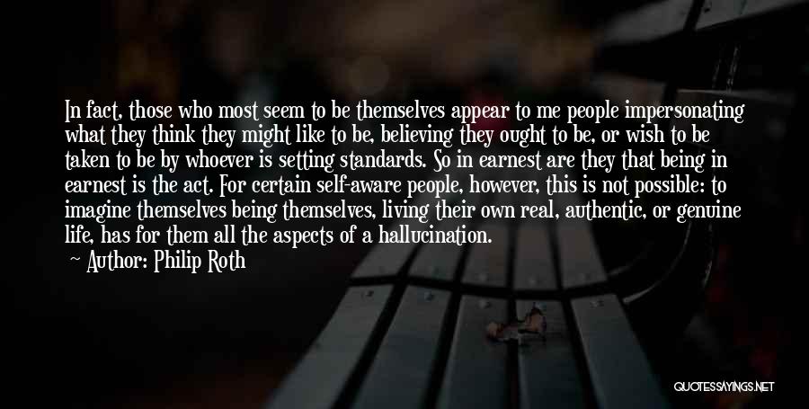 Philip Roth Quotes: In Fact, Those Who Most Seem To Be Themselves Appear To Me People Impersonating What They Think They Might Like