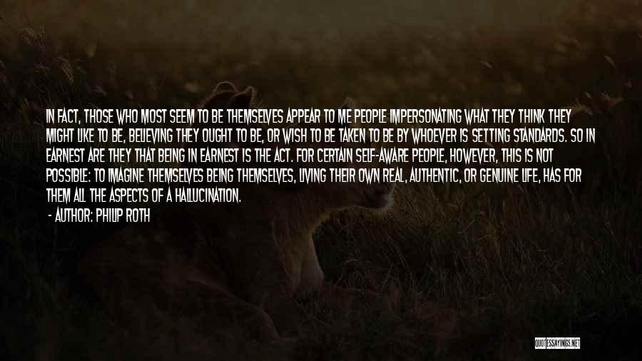 Philip Roth Quotes: In Fact, Those Who Most Seem To Be Themselves Appear To Me People Impersonating What They Think They Might Like