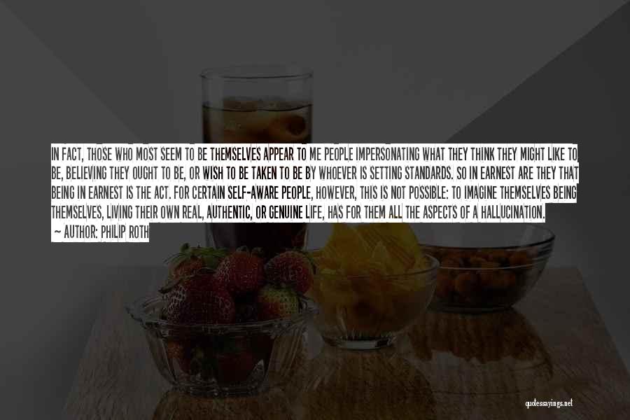 Philip Roth Quotes: In Fact, Those Who Most Seem To Be Themselves Appear To Me People Impersonating What They Think They Might Like