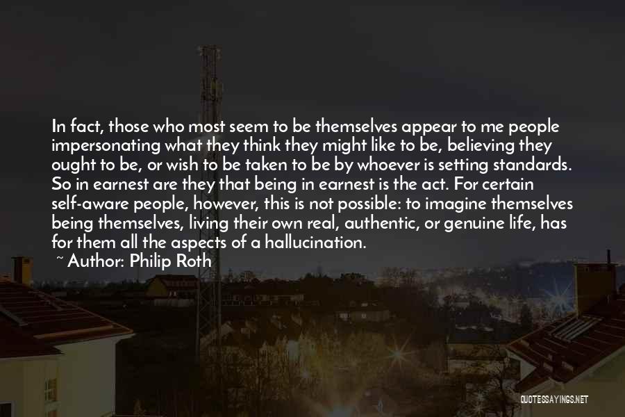 Philip Roth Quotes: In Fact, Those Who Most Seem To Be Themselves Appear To Me People Impersonating What They Think They Might Like