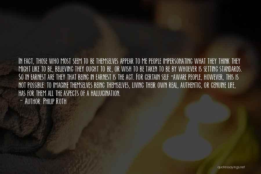 Philip Roth Quotes: In Fact, Those Who Most Seem To Be Themselves Appear To Me People Impersonating What They Think They Might Like