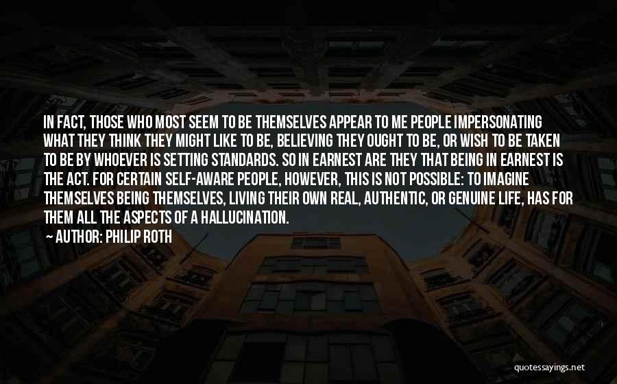 Philip Roth Quotes: In Fact, Those Who Most Seem To Be Themselves Appear To Me People Impersonating What They Think They Might Like