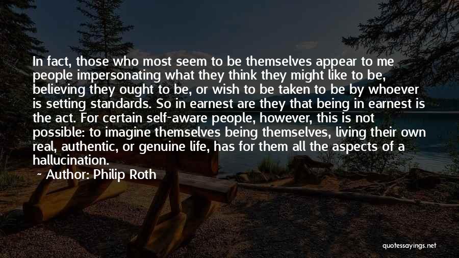 Philip Roth Quotes: In Fact, Those Who Most Seem To Be Themselves Appear To Me People Impersonating What They Think They Might Like