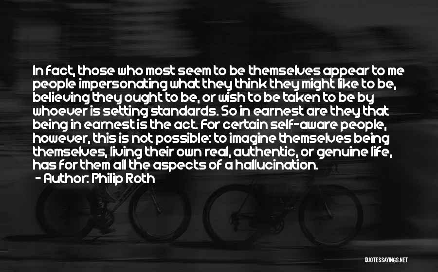 Philip Roth Quotes: In Fact, Those Who Most Seem To Be Themselves Appear To Me People Impersonating What They Think They Might Like