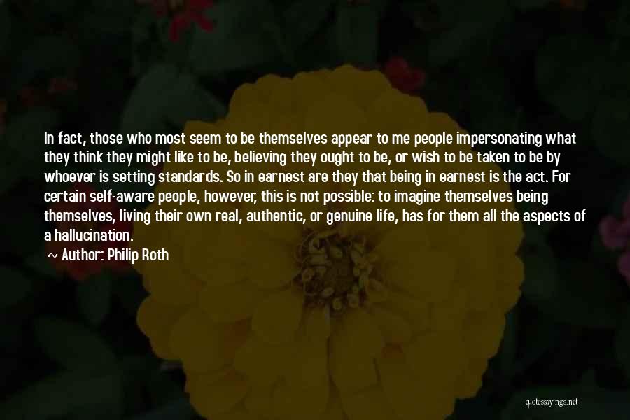 Philip Roth Quotes: In Fact, Those Who Most Seem To Be Themselves Appear To Me People Impersonating What They Think They Might Like