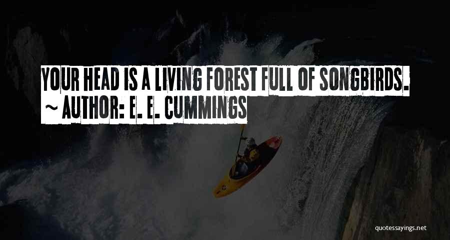 E. E. Cummings Quotes: Your Head Is A Living Forest Full Of Songbirds.