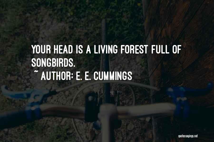 E. E. Cummings Quotes: Your Head Is A Living Forest Full Of Songbirds.