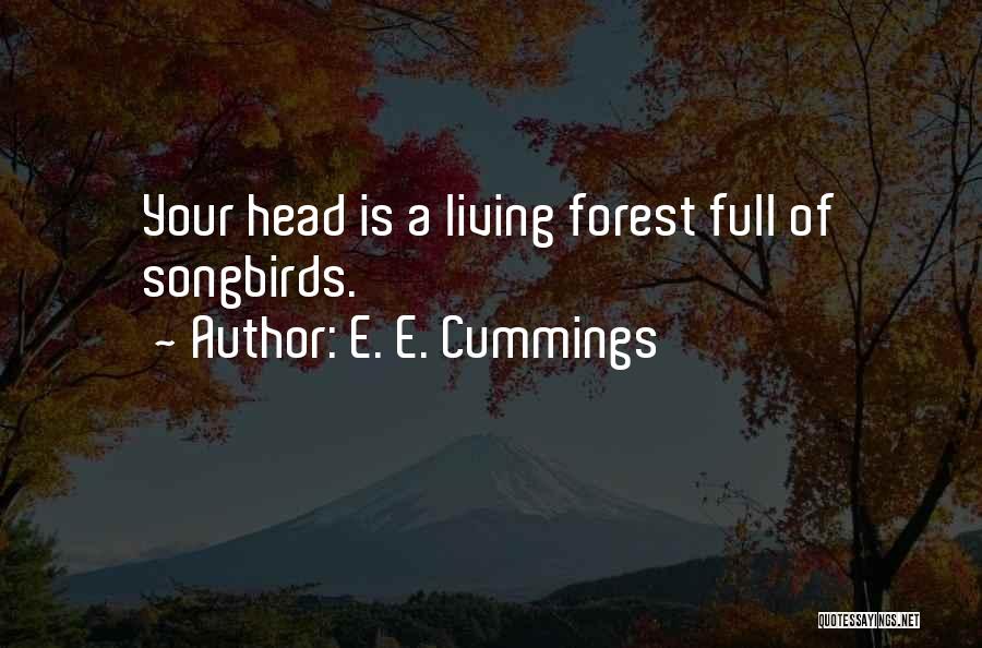 E. E. Cummings Quotes: Your Head Is A Living Forest Full Of Songbirds.