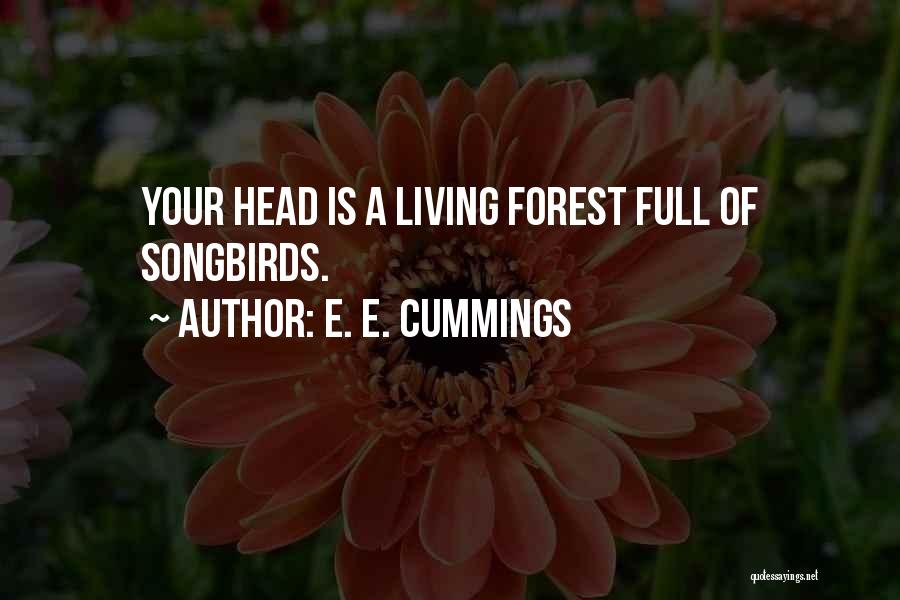 E. E. Cummings Quotes: Your Head Is A Living Forest Full Of Songbirds.