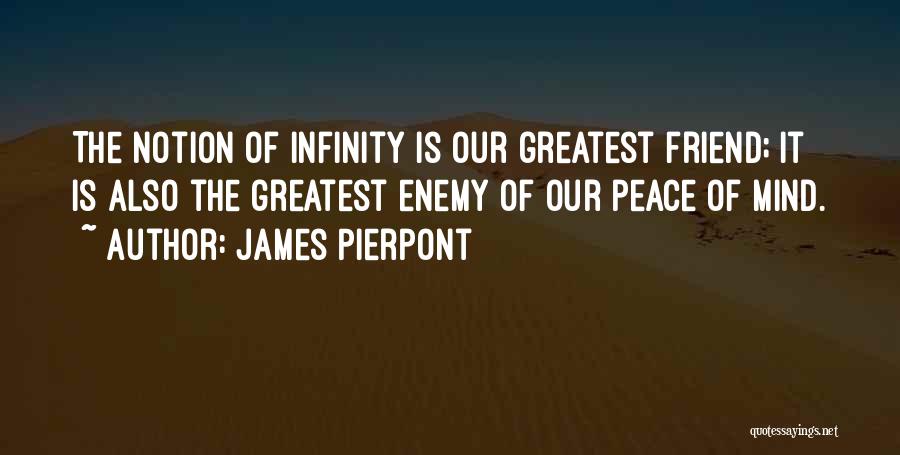 James Pierpont Quotes: The Notion Of Infinity Is Our Greatest Friend; It Is Also The Greatest Enemy Of Our Peace Of Mind.