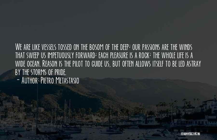 Pietro Metastasio Quotes: We Are Like Vessels Tossed On The Bosom Of The Deep; Our Passions Are The Winds That Sweep Us Impetuously