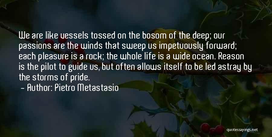 Pietro Metastasio Quotes: We Are Like Vessels Tossed On The Bosom Of The Deep; Our Passions Are The Winds That Sweep Us Impetuously