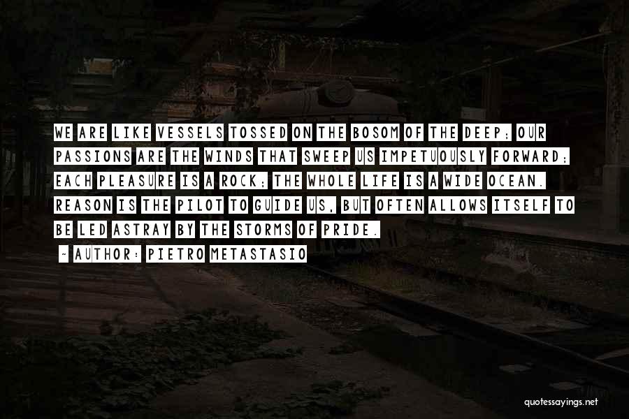 Pietro Metastasio Quotes: We Are Like Vessels Tossed On The Bosom Of The Deep; Our Passions Are The Winds That Sweep Us Impetuously