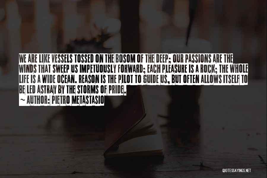 Pietro Metastasio Quotes: We Are Like Vessels Tossed On The Bosom Of The Deep; Our Passions Are The Winds That Sweep Us Impetuously