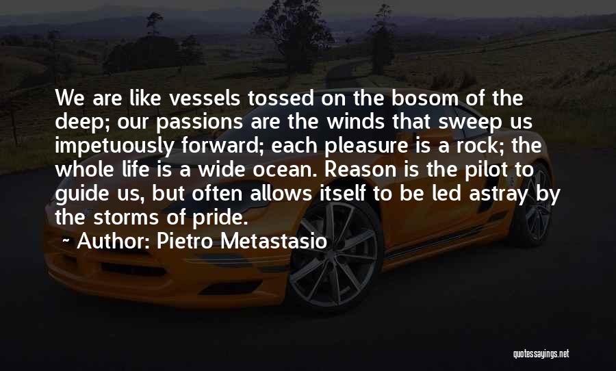 Pietro Metastasio Quotes: We Are Like Vessels Tossed On The Bosom Of The Deep; Our Passions Are The Winds That Sweep Us Impetuously