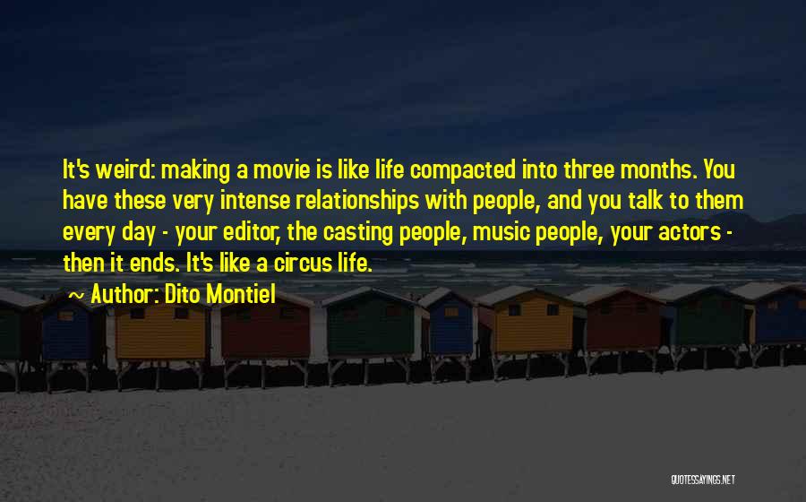 Dito Montiel Quotes: It's Weird: Making A Movie Is Like Life Compacted Into Three Months. You Have These Very Intense Relationships With People,