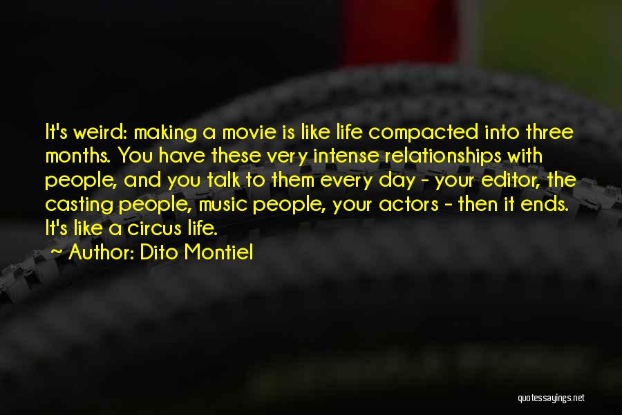 Dito Montiel Quotes: It's Weird: Making A Movie Is Like Life Compacted Into Three Months. You Have These Very Intense Relationships With People,