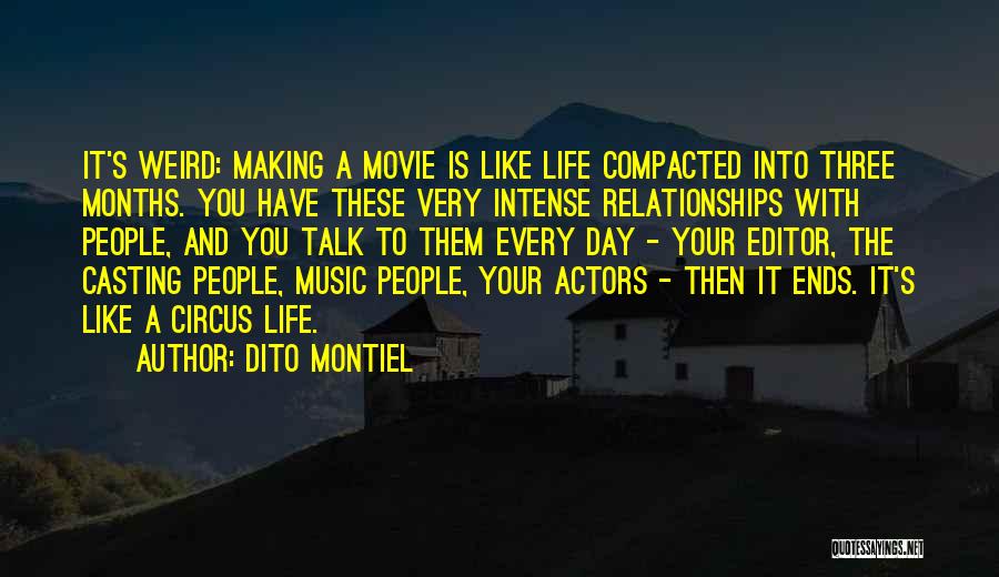 Dito Montiel Quotes: It's Weird: Making A Movie Is Like Life Compacted Into Three Months. You Have These Very Intense Relationships With People,