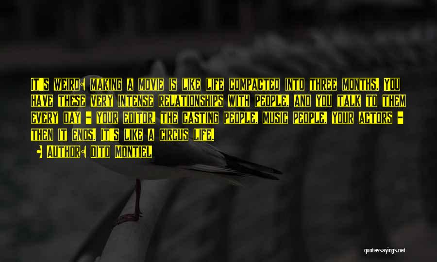 Dito Montiel Quotes: It's Weird: Making A Movie Is Like Life Compacted Into Three Months. You Have These Very Intense Relationships With People,