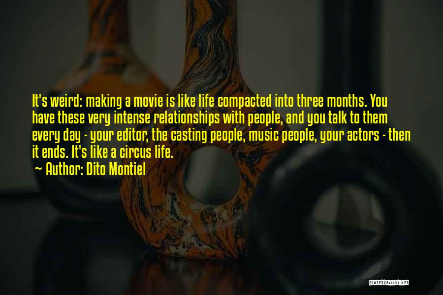 Dito Montiel Quotes: It's Weird: Making A Movie Is Like Life Compacted Into Three Months. You Have These Very Intense Relationships With People,