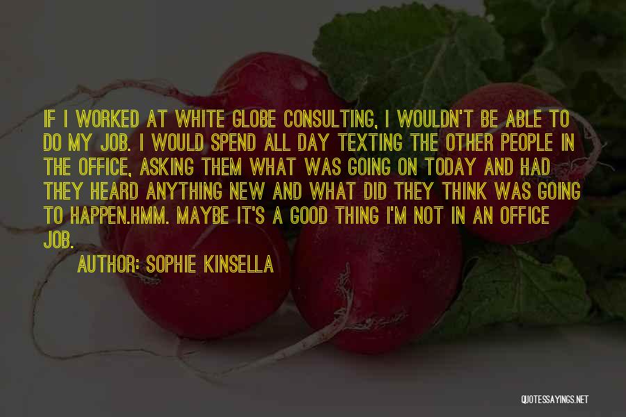 Sophie Kinsella Quotes: If I Worked At White Globe Consulting, I Wouldn't Be Able To Do My Job. I Would Spend All Day