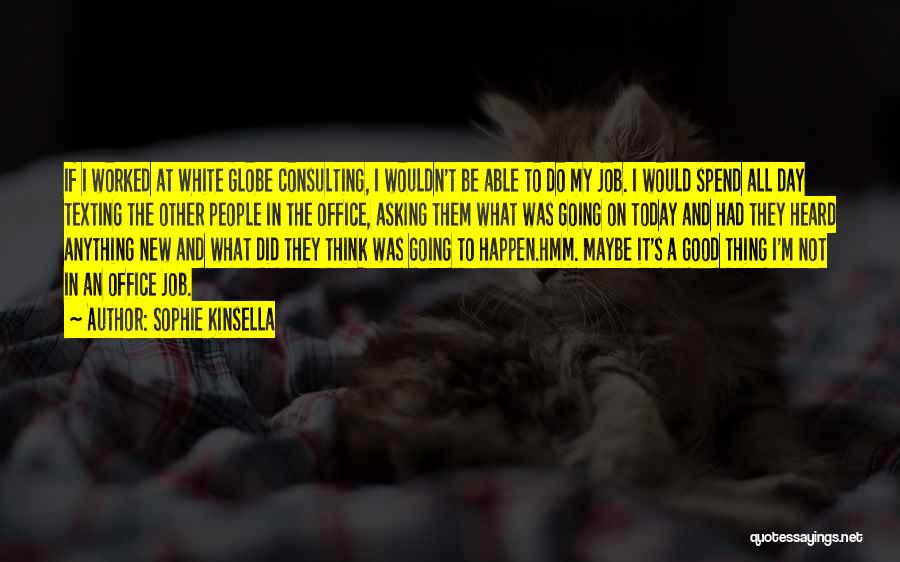 Sophie Kinsella Quotes: If I Worked At White Globe Consulting, I Wouldn't Be Able To Do My Job. I Would Spend All Day