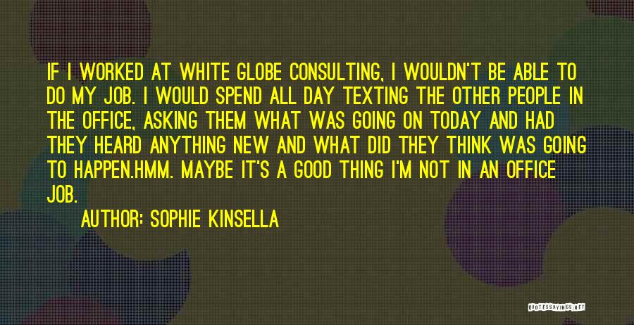 Sophie Kinsella Quotes: If I Worked At White Globe Consulting, I Wouldn't Be Able To Do My Job. I Would Spend All Day