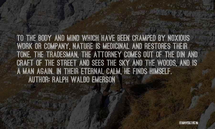 Ralph Waldo Emerson Quotes: To The Body And Mind Which Have Been Cramped By Noxious Work Or Company, Nature Is Medicinal And Restores Their