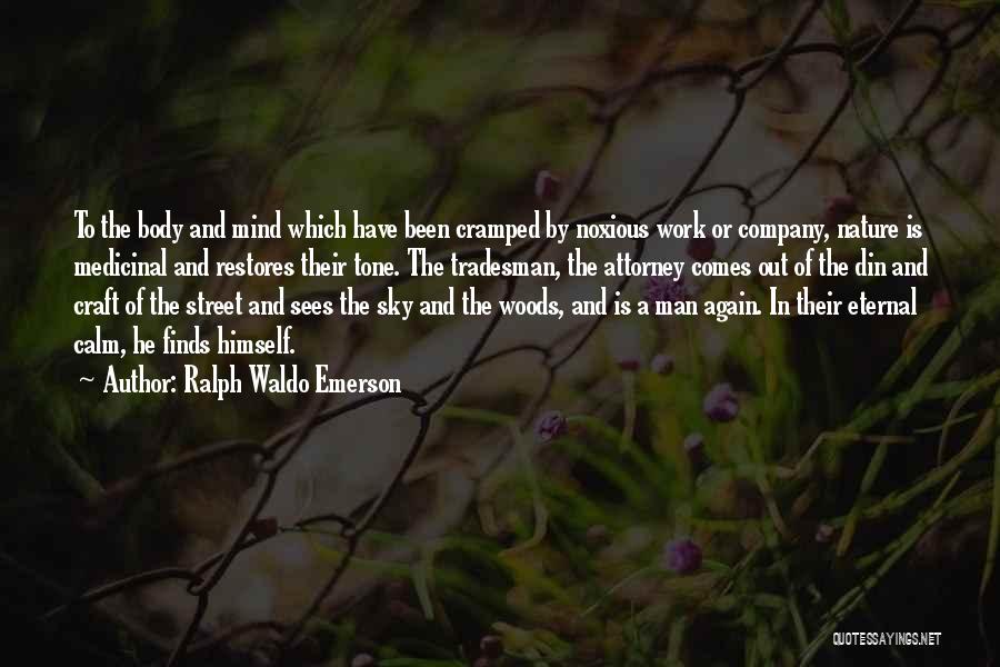 Ralph Waldo Emerson Quotes: To The Body And Mind Which Have Been Cramped By Noxious Work Or Company, Nature Is Medicinal And Restores Their