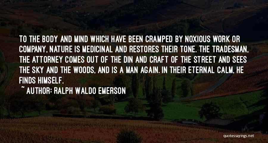 Ralph Waldo Emerson Quotes: To The Body And Mind Which Have Been Cramped By Noxious Work Or Company, Nature Is Medicinal And Restores Their