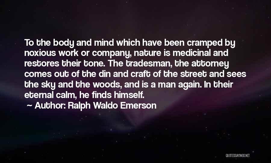 Ralph Waldo Emerson Quotes: To The Body And Mind Which Have Been Cramped By Noxious Work Or Company, Nature Is Medicinal And Restores Their