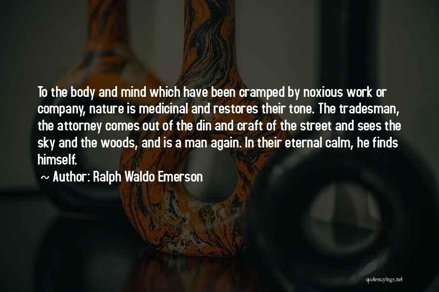 Ralph Waldo Emerson Quotes: To The Body And Mind Which Have Been Cramped By Noxious Work Or Company, Nature Is Medicinal And Restores Their