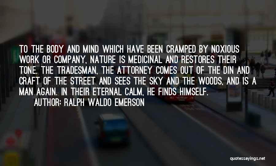 Ralph Waldo Emerson Quotes: To The Body And Mind Which Have Been Cramped By Noxious Work Or Company, Nature Is Medicinal And Restores Their