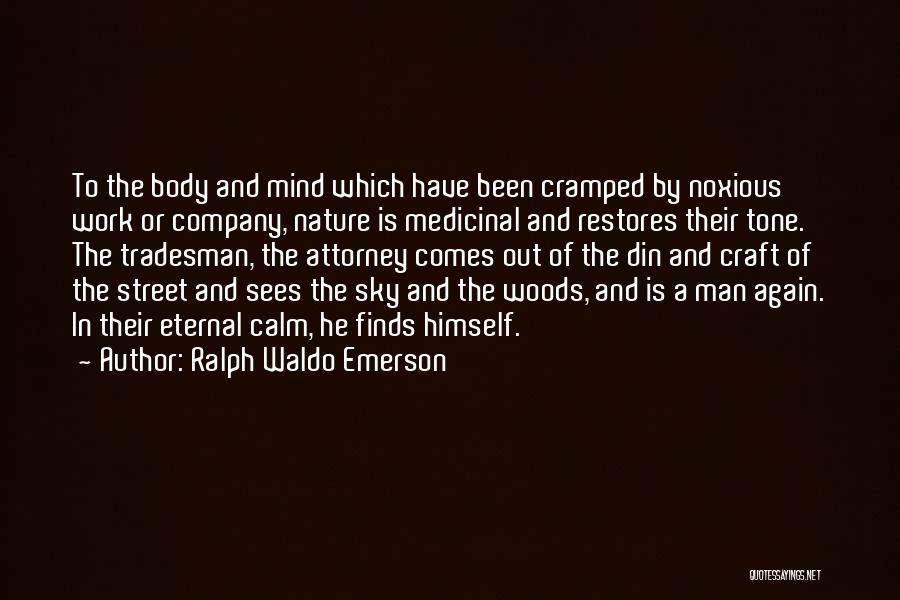 Ralph Waldo Emerson Quotes: To The Body And Mind Which Have Been Cramped By Noxious Work Or Company, Nature Is Medicinal And Restores Their