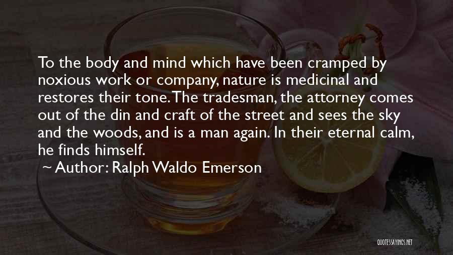 Ralph Waldo Emerson Quotes: To The Body And Mind Which Have Been Cramped By Noxious Work Or Company, Nature Is Medicinal And Restores Their