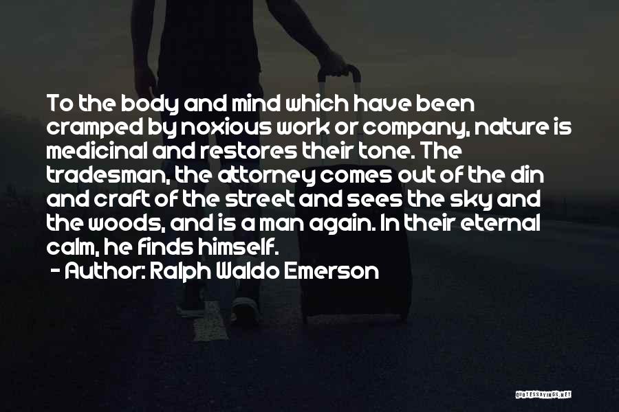 Ralph Waldo Emerson Quotes: To The Body And Mind Which Have Been Cramped By Noxious Work Or Company, Nature Is Medicinal And Restores Their