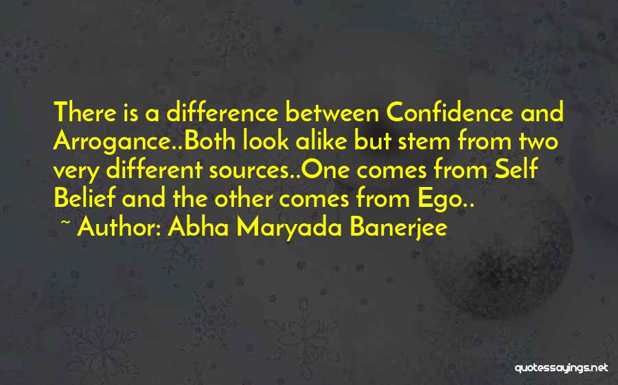 Abha Maryada Banerjee Quotes: There Is A Difference Between Confidence And Arrogance..both Look Alike But Stem From Two Very Different Sources..one Comes From Self